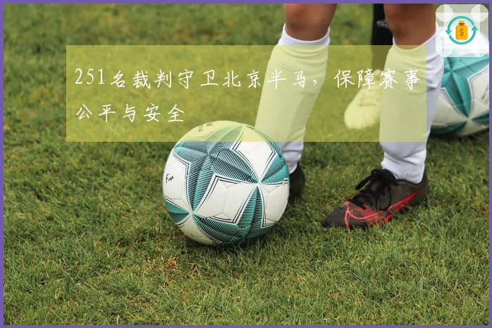 251名裁判守卫北京半马，保障赛事公平与安全