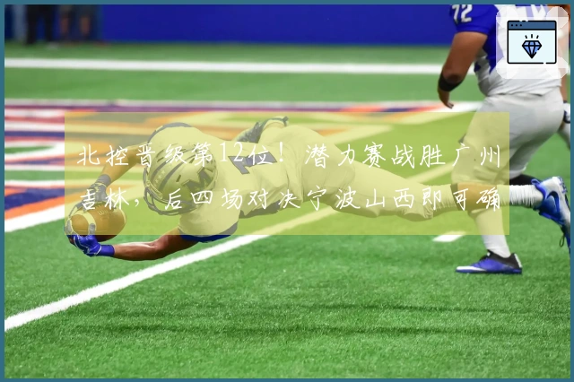 北控晋级第12位！潜力赛战胜广州吉林，后四场对决宁波山西即可确保季后赛资格