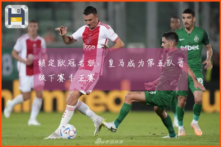 锁定欧冠名额，皇马成为第五队晋级下赛季正赛